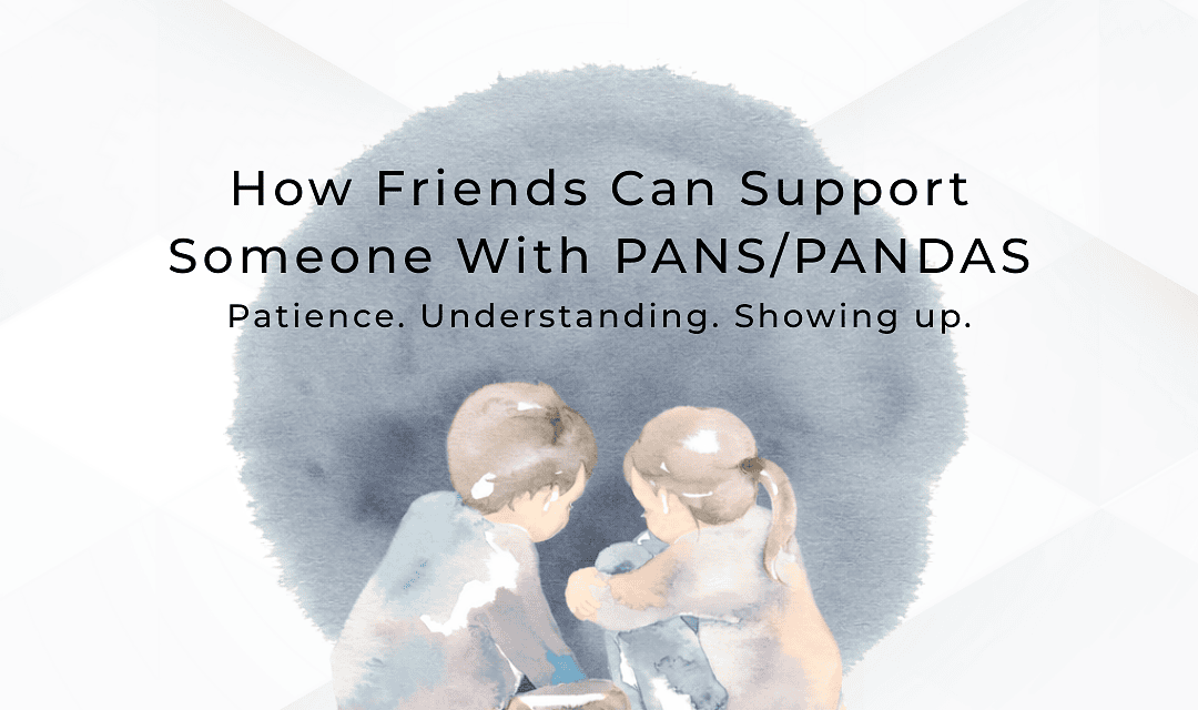 Understanding PANS and PANDAS: For Friends and Siblings
