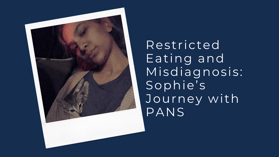 Restricted Eating and Misdiagnosis: Sophie’s Journey with PANS