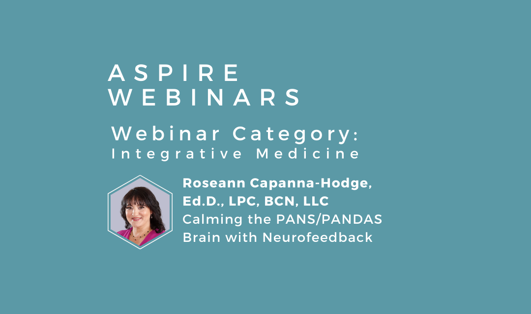 Webinar – Roseann Capanna-Hodge, Ed.D., LPC, BCN, LLC – Calming the PANS/PANDAS Brain with Neurofeedback