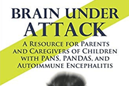 Brain Under Attack: A Resource for Parents and Caregivers of Children with PANS, PANDAS, and Autoimmune Encephalitis