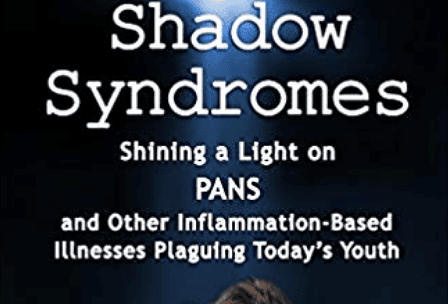 Shadow Syndromes: Shining a Light on PANS and Other Inflammation Based Illnesses Plaguing Today’s Youth