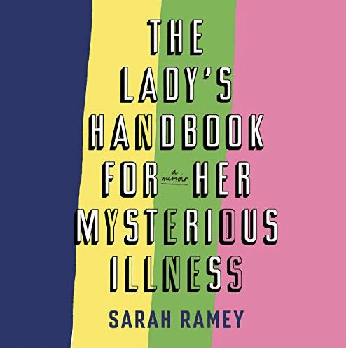 The Lady’s Handbook for Her Mysterious Illness: A Memoir