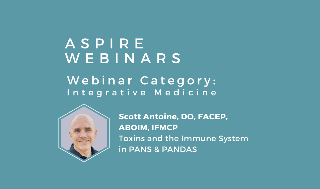 Webinar – Scott Antoine, DO – Toxins and the Immune System in PANS and PANDAS