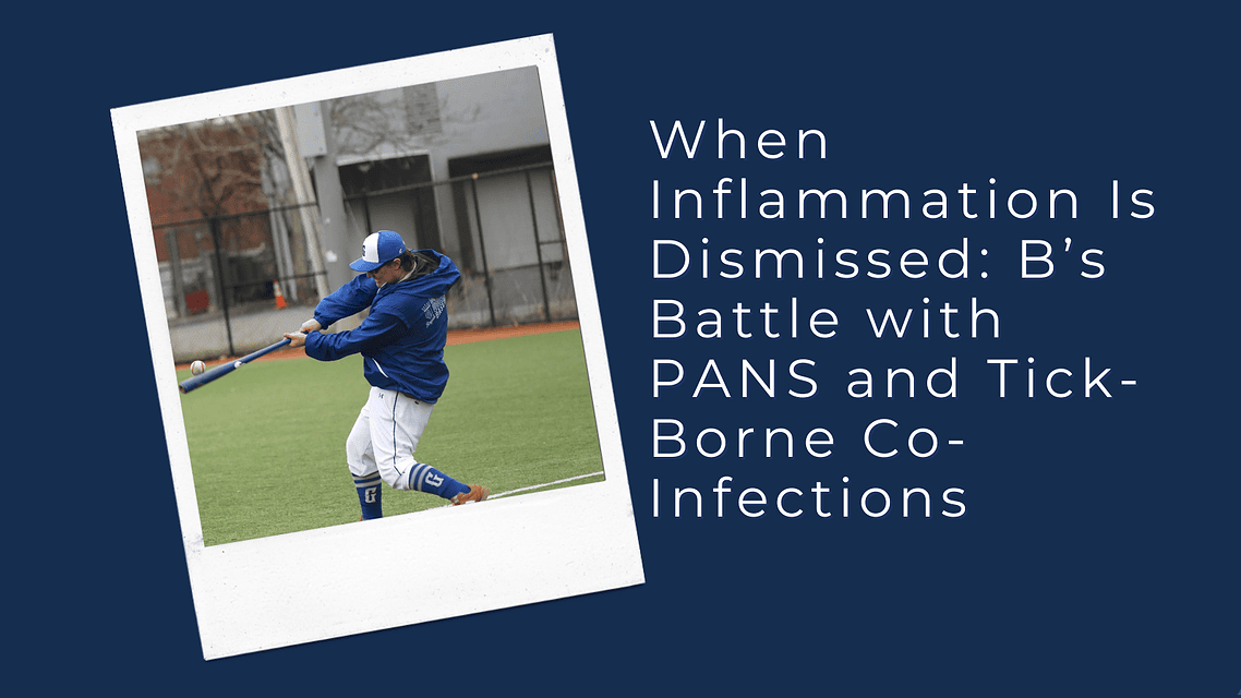 When Inflammation Is Dismissed: B’s Battle with PANS and Tick-Borne Co-Infections