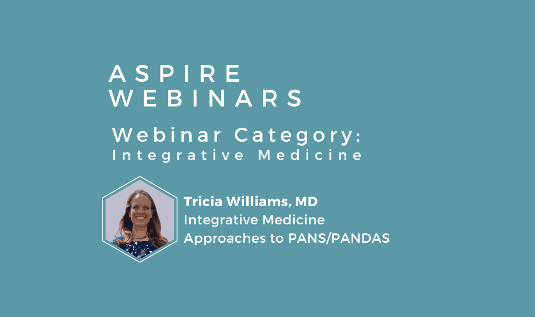 Webinar – Tricia Williams, MD – Integrative Medicine Approaches to PANS/PANDAS