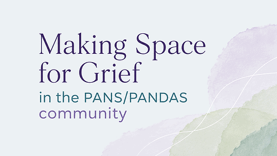 Making Space for Grief in the PANS/PANDAS Community