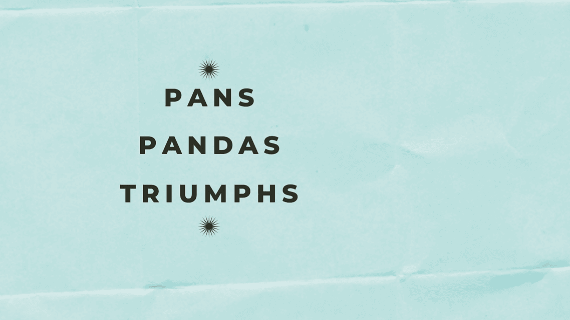 PANS PANDAS Triumphs!